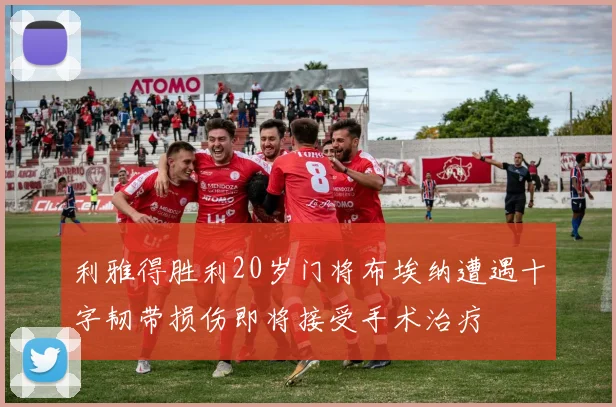利雅得胜利20岁门将布埃纳遭遇十字韧带损伤即将接受手术治疗